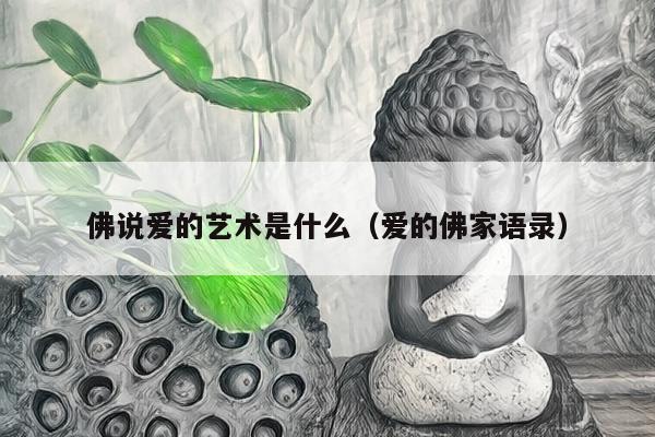 佛说爱的艺术是什么（爱的佛家语录）