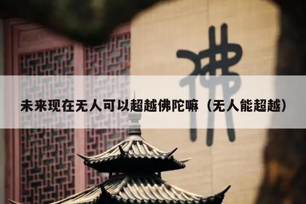 未来现在无人可以超越佛陀嘛（无人能超越）