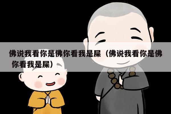 佛说我看你是佛你看我是屎（佛说我看你是佛 你看我是屎）