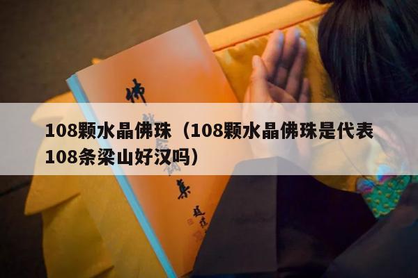 108颗水晶佛珠（108颗水晶佛珠是代表108条梁山好汉吗）