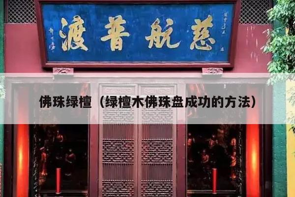 佛珠绿檀（绿檀木佛珠盘成功的方法）