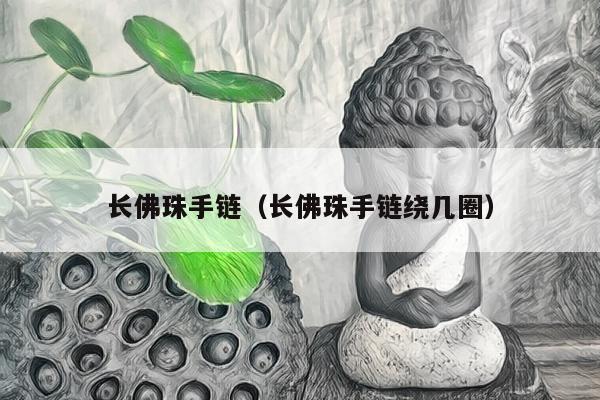 长佛珠手链（长佛珠手链绕几圈）