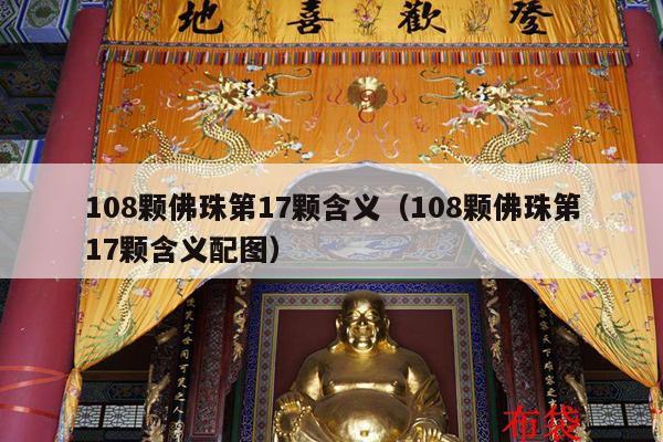 108颗佛珠第17颗含义（108颗佛珠第17颗含义配图）