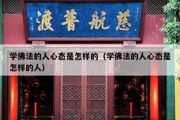 学佛法的人心态是怎样的（学佛法的人心态是怎样的人）
