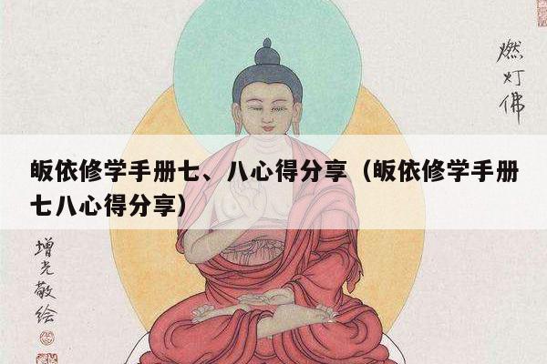 皈依修学手册七、八心得分享（皈依修学手册七八心得分享）