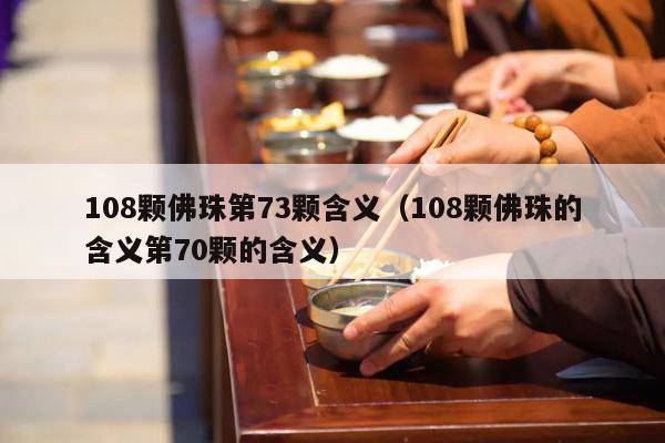 108颗佛珠第73颗含义（108颗佛珠的含义第70颗的含义）
