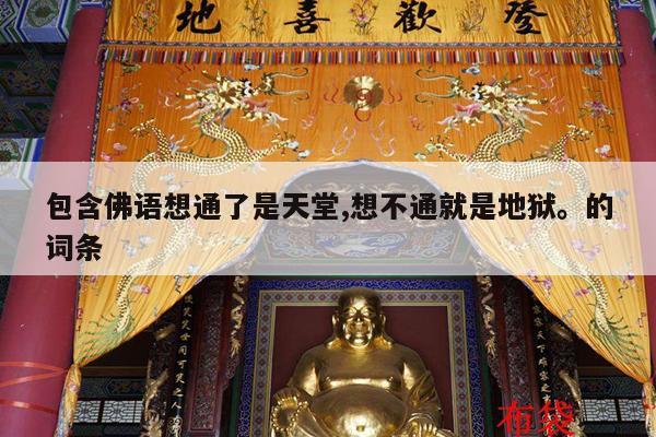 包含佛语想通了是天堂,想不通就是地狱。的词条