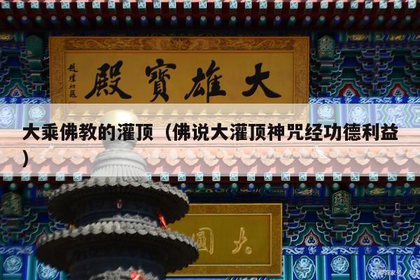 大乘佛教的灌顶（佛说大灌顶神咒经功德利益）