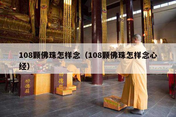 108颗佛珠怎样念（108颗佛珠怎样念心经）