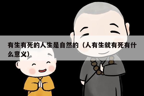 有生有死的人生是自然的（人有生就有死有什么意义）