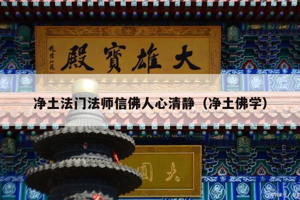 净土法门法师信佛人心清静（净土佛学）