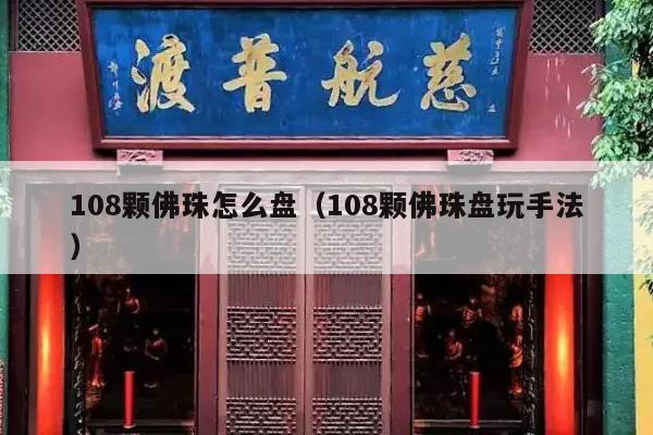 108颗佛珠怎么盘（108颗佛珠盘玩手法）