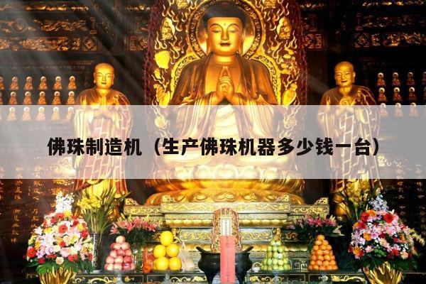 佛珠制造机（生产佛珠机器多少钱一台）