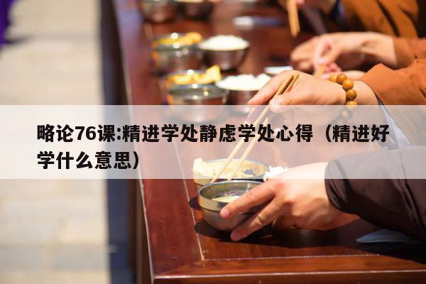 略论76课:精进学处静虑学处心得（精进好学什么意思）