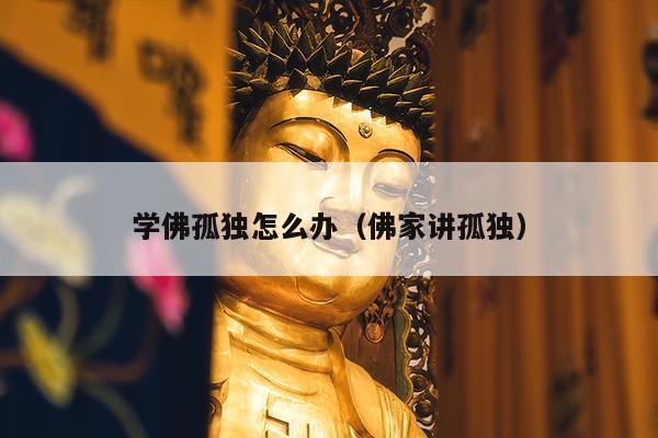学佛孤独怎么办（佛家讲孤独）