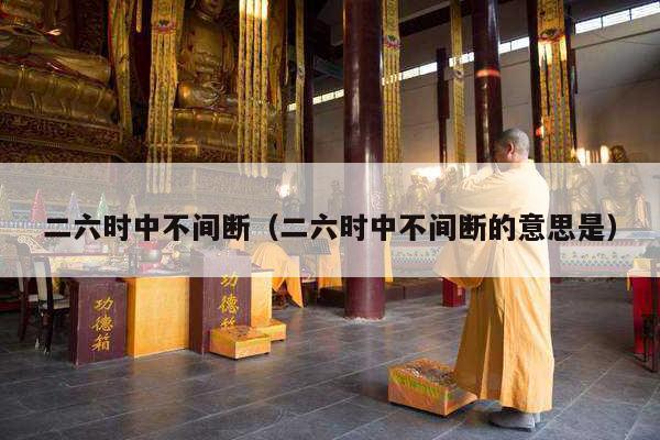 二六时中不间断（二六时中不间断的意思是）