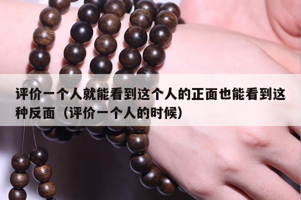 评价一个人就能看到这个人的正面也能看到这种反面（评价一个人的时候）