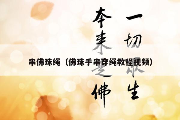 串佛珠绳（佛珠手串穿绳教程视频）