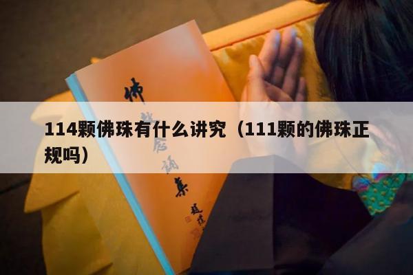 114颗佛珠有什么讲究（111颗的佛珠正规吗）