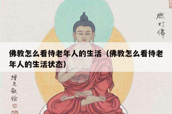 佛教怎么看待老年人的生活（佛教怎么看待老年人的生活状态）