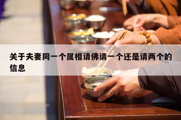 关于夫妻同一个属相请佛请一个还是请两个的信息