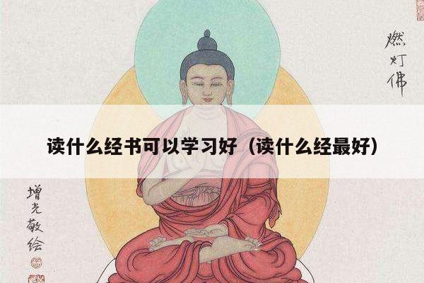 读什么经书可以学习好（读什么经最好）