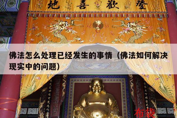 佛法怎么处理已经发生的事情（佛法如何解决现实中的问题）