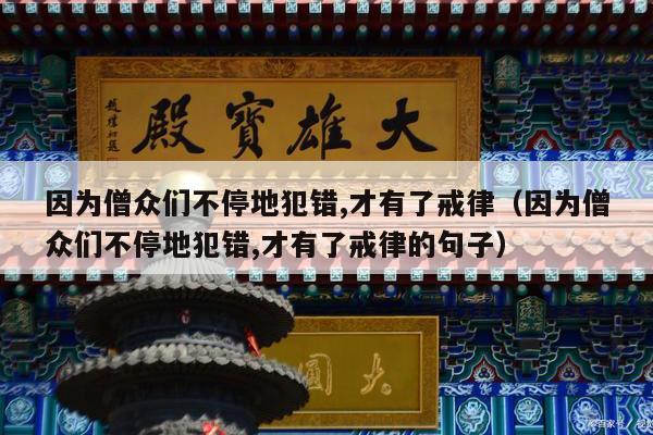 因为僧众们不停地犯错,才有了戒律（因为僧众们不停地犯错,才有了戒律的句子）
