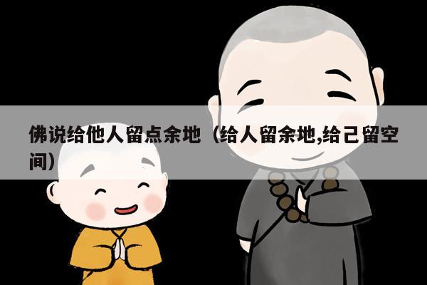 佛说给他人留点余地（给人留余地,给己留空间）