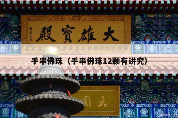 手串佛珠（手串佛珠12颗有讲究）