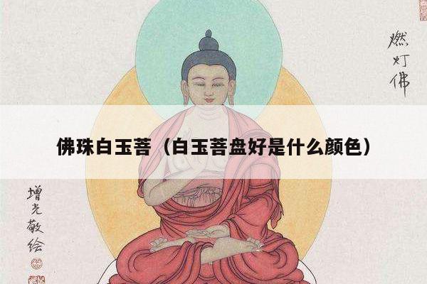佛珠白玉菩（白玉菩盘好是什么颜色）