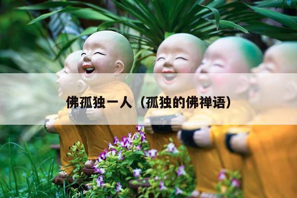 佛孤独一人（孤独的佛禅语）