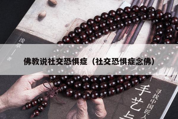 佛教说社交恐惧症（社交恐惧症念佛）