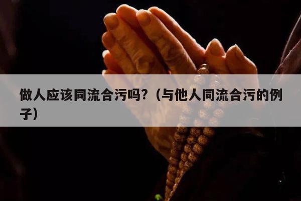 做人应该同流合污吗?（与他人同流合污的例子）
