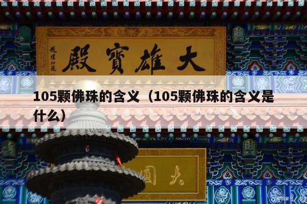 105颗佛珠的含义（105颗佛珠的含义是什么）