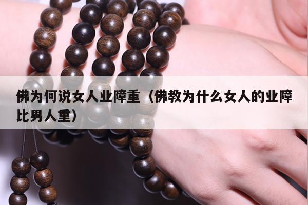 佛为何说女人业障重（佛教为什么女人的业障比男人重）