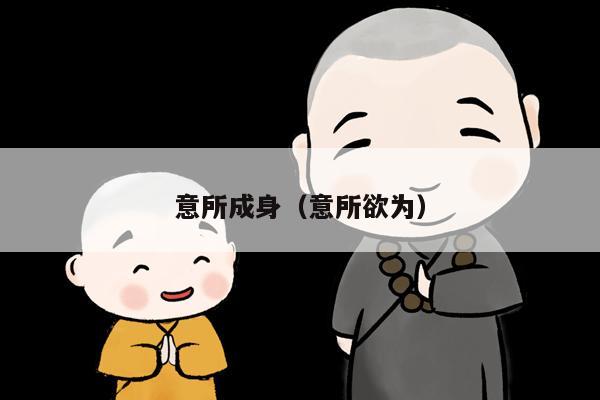 意所成身（意所欲为）
