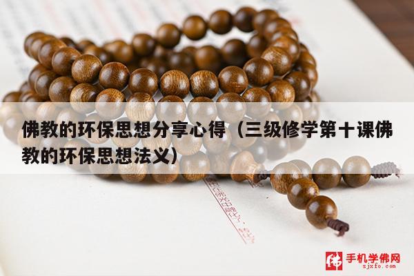 佛教的环保思想分享心得（三级修学第十课佛教的环保思想法义）