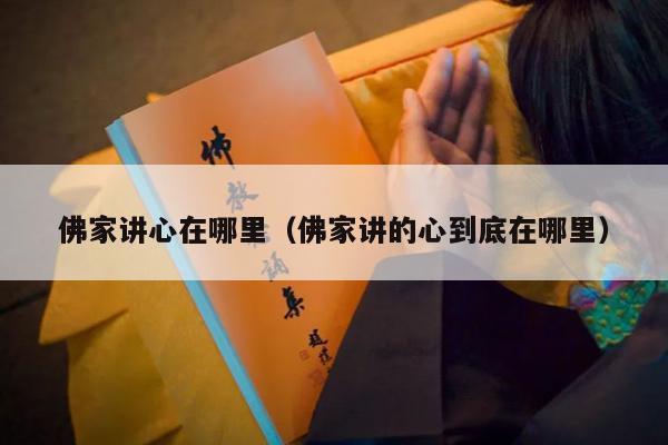 佛家讲心在哪里（佛家讲的心到底在哪里）