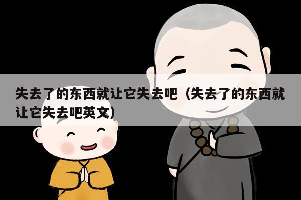 失去了的东西就让它失去吧（失去了的东西就让它失去吧英文）