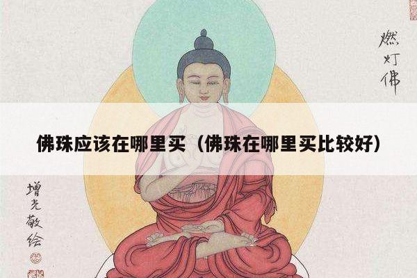 佛珠应该在哪里买（佛珠在哪里买比较好）