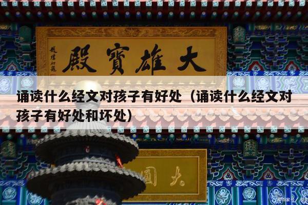 诵读什么经文对孩子有好处（诵读什么经文对孩子有好处和坏处）