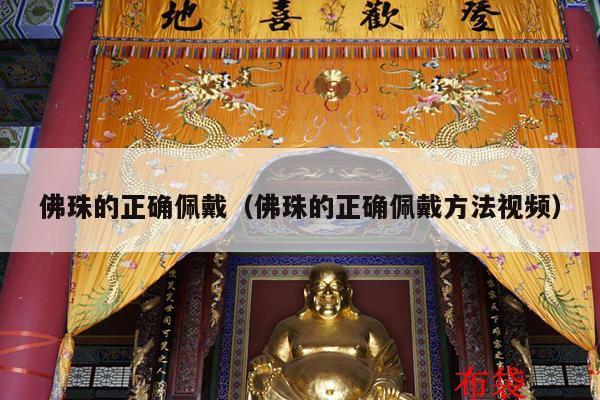 佛珠的正确佩戴（佛珠的正确佩戴方法视频）