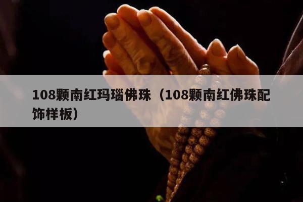 108颗南红玛瑙佛珠（108颗南红佛珠配饰样板）
