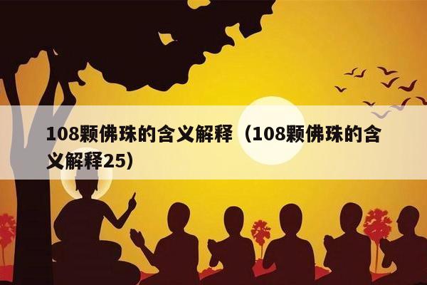 108颗佛珠的含义解释（108颗佛珠的含义解释25）
