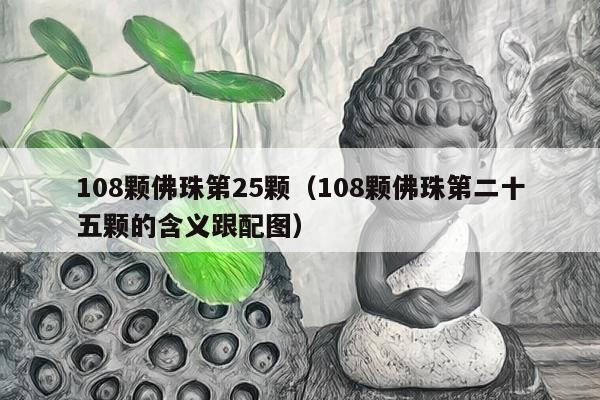 108颗佛珠第25颗（108颗佛珠第二十五颗的含义跟配图）