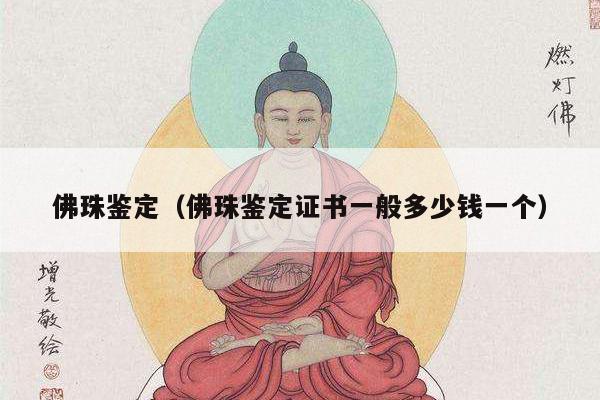 佛珠鉴定（佛珠鉴定证书一般多少钱一个）