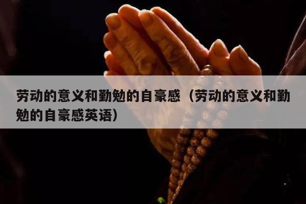 劳动的意义和勤勉的自豪感（劳动的意义和勤勉的自豪感英语）