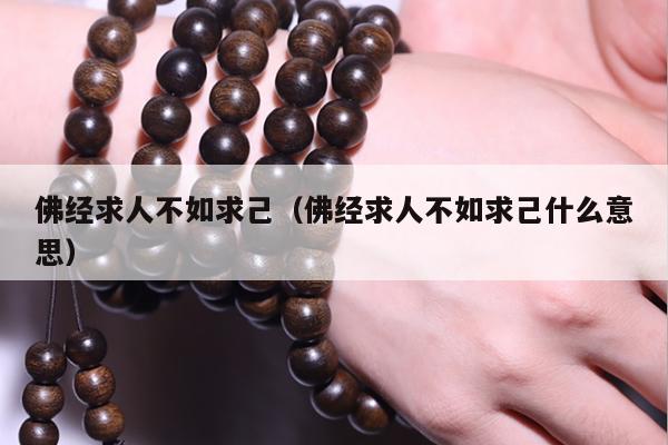 佛经求人不如求己（佛经求人不如求己什么意思）