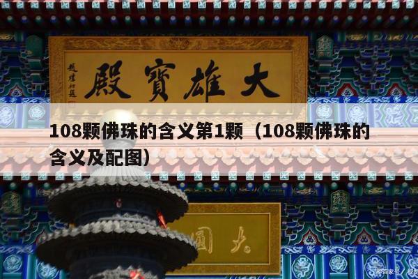 108颗佛珠的含义第1颗（108颗佛珠的含义及配图）
